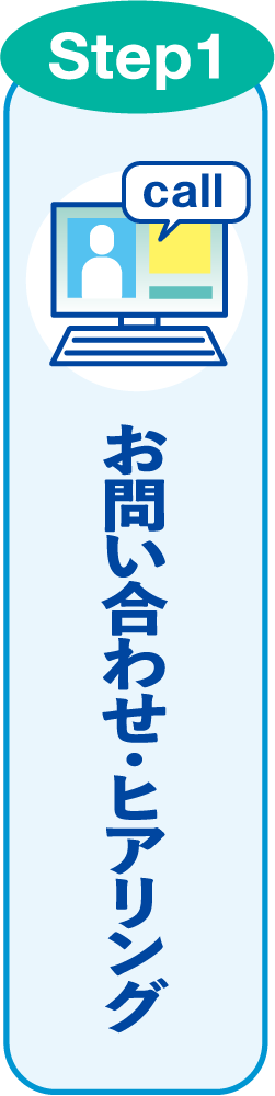 Step1 お問い合わせ・ヒアリング